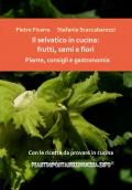 Il selvatico in cucina: frutti, semi e fiori. Piante, consigli e gastronomia