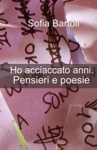 Ho acciaccato anni. Pensieri e poesie