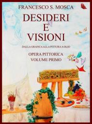 Desideri e visioni. Dalla grafica alla pittura a olio. Opera pittorica. Ediz. illustrata. Vol. 1