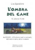 L' ombra del cane VI. Storie 71-84 da km 800-279 storie reali e surreali, delicate e dure, dolci e amare. Ediz. illustrata