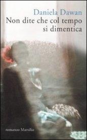 Non dite che col tempo si dimentica (Romanzi e racconti)