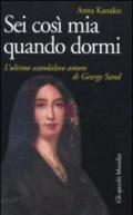 Sei così mia quando dormi. L'ultimo scandaloso amore di George Sand