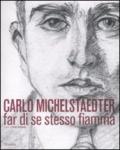 Carlo Michelstaedter Far di se stesso fiamma. Catalogo della mostra (Gorizia, 17 ottobre 2010-27 febbraio 2011). Ediz. illustrata