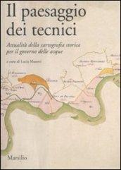 Paesaggio dei tecnici. Attualità della cartografia storica per il governo delle acque. Atti del Convegno internazionale (Bologna, 3-4 aprile 2008) (Il)