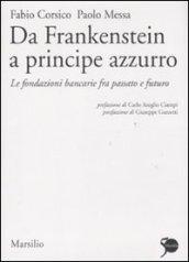 Da Frankenstein a principe azzurro. Le fondazioni bancarie fra passato e futuro