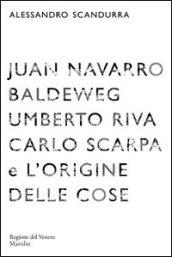 Juan Navarro Baldeweg, Umberto Riva. Carlo Scarpa e l'origine delle cose. Ediz. illustrata