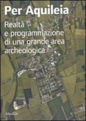 Per Aquileia. Realtà e programmazione di una grande area archeologica