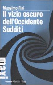 Vizio oscuro dell'Occidente. Manifesto dell'antimodernità-Sudditi. Manifesto contro la democrazia (Il)