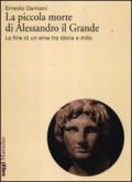 La piccola morte di Alessandro il Grande. La fine di un eroe tra storia e mito