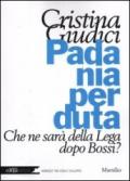 Padania perduta. Che ne sarà della Lega dopo Bossi?