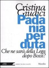 Padania perduta. Che ne sarà della Lega dopo Bossi?