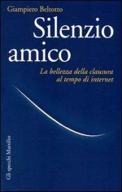 Silenzio amico. La bellezza della clausura al tempo di internet