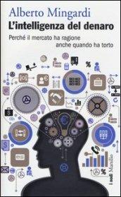 L'intelligenza del denaro. Perché il mercato ha ragione anche quando ha torto