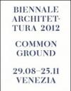 La Biennale di Venezia. 13ª Mostra internazionale di Architettura. Common Ground. Catalogo della mostra (Venezia, 29 agosto-25 novembre 2012)