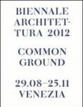 La Biennale di Venezia. 13ª Mostra internazionale di Architettura. Common Ground. Catalogo della mostra (Venezia, 29 agosto-25 novembre 2012)