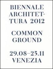 La Biennale di Venezia. 13ª Mostra internazionale di Architettura. Common Ground. Catalogo della mostra (Venezia, 29 agosto-25 novembre 2012)