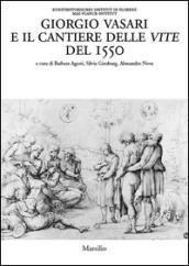 Giorgio Vasari e il cantiere delle vite del 1550