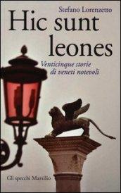 Hic sunt leones. Venticinque storie di veneti notevoli