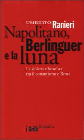 Napolitano, Berlinguer e la luna. La sinistra riformista tra il comunismo e Renzi