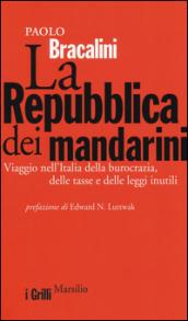 La Repubblica dei mandarini. Viaggio nell'Italia della burocrazia, delle tasse e delle leggi inutili