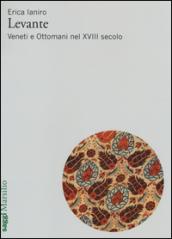 Levante. Veneti e ottomani nel XVIII secolo