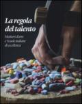 La regola del talento. Mestieri d'arte e scuole italiane di eccellenza. Ediz. italiana e inglese