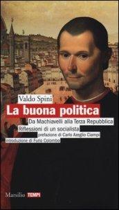 La buona politica. Da Machiavelli alla Terza Repubblica. Riflessioni di un socialista