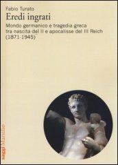 Eredi ingrati. Mondo germanico e tragedia greca tra nascita del II e apocalisse del III Reich (1871-1945)