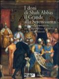 I doni di Shah Abbas il Grande alla Serenissima. Relazioni diplomatiche tra la Repubblica di Venezia e la Persia Safavide. Catalogo della mostra
