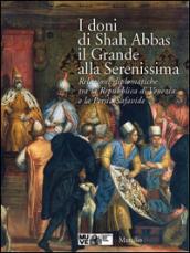 I doni di Shah Abbas il Grande alla Serenissima. Relazioni diplomatiche tra la Repubblica di Venezia e la Persia Safavide. Catalogo della mostra