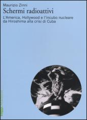 Schermi radioattivi. L'America, Hollywood e l'incubo nucleare da Hiroshima alla crisi di Cuba