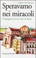 Speravamo nei miracoli. Il dopoguerra in un rione di Roma