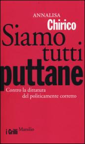 Siamo tutti puttane. Contro la dittatura del politicamente corretto