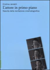 L'attore in primo piano. Nascita della recitazione cinematografica