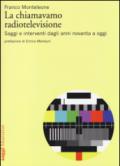 La chiamavamo radiotelevisione. Saggi e interventi dagli anni novanta a oggi