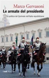 Le armate del presidente. La politica del Quirinale nell'Italia repubblicana