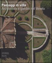Paesaggi di villa. Architettura e giardini nel Veneto. Ediz. illustrata