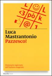 Pazzesco! Dizionario ragionato dell'italiano esagerato