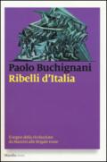 Ribelli d'Italia. Il sogno della rivoluzione da Mazzini alle Brigate rosse