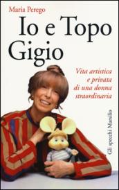 Io e topo Gigio. Vita artistica e privata di una donna straordinaria