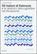 Gli italiani di Dalmazia e le relazioni italo-jugoslave nel Novecento