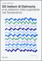 Gli italiani di Dalmazia e le relazioni italo-jugoslave nel Novecento