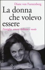 La donna che volevo essere. Famiglia, amore, bellezza e moda