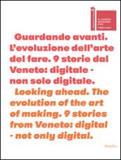 Guardando avanti. L'evoluzione dell'arte del fare-Looking ahead. The evolution of the art of making. Ediz. bilingue