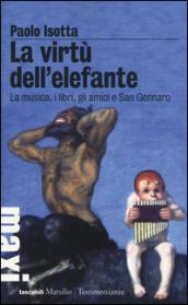 La virtù dell'elefante. La musica, i libri, gli amici e San Gennaro