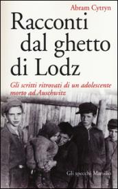 Racconti dal ghetto di Lodz. Gli scritti ritrovati di un adolescente morto ad Auschwitz