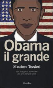 Obama il grande. Con una guida essenziale alle presidenziali 2016