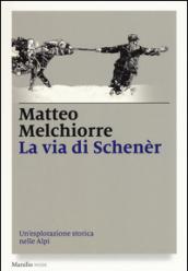 La via di Schenèr. Un'esplorazione storica nelle Alpi