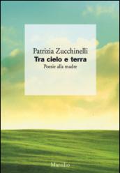 Tra cielo e terra. Poesie alla madre