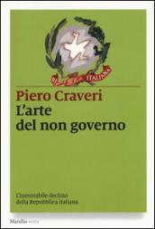 L'arte del non governo. L'inarrestabile declino della Repubblica italiana